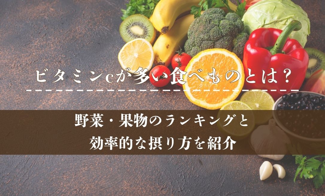 ビタミンcが多い食べものとは？野菜・果物のランキングと効率的な摂り方を紹介