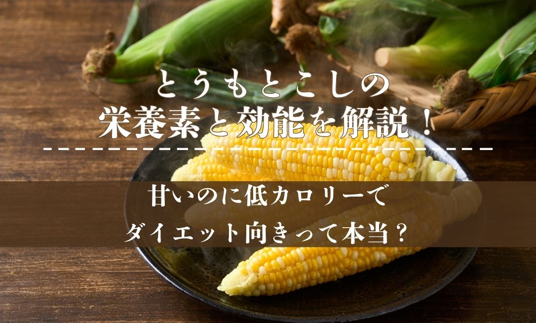 とうもとこしの栄養素と効能を解説！甘いのに低カロリーでダイエット向きって本当？