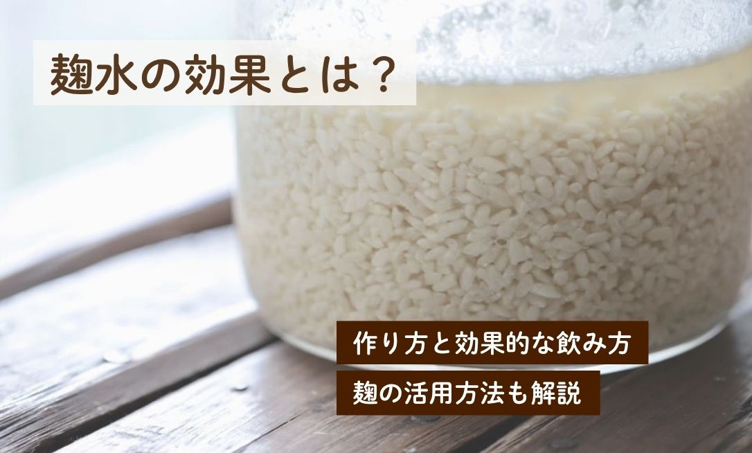 麹水の効果とは？作り方と効果的な飲み方・麹の活用方法も解説