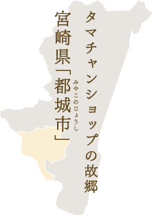 タマチャンショップの故郷宮崎県「都城市（みやこのじょうし）」