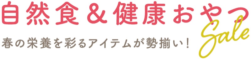 自然食＆健康おやつSALE：春の栄養を彩るアイテムが勢揃い！