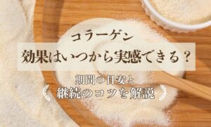 コラーゲンの効果はいつから実感できる？期間の目安と継続のコツを解説