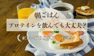 朝ごはんにプロテインを飲んでも大丈夫？正しい取り入れ方やおすすめの組み合わせ、注意点をご紹介