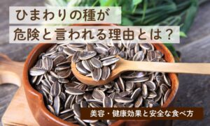 ひまわりの種が危険と言われる理由とは？美容・健康効果と安全な食べ方