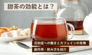甜茶の効能とは？花粉症への働きとカフェインの有無・副作用・飲み方を紹介