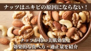 ナッツはニキビの原因になる？ニキビができる原因やナッツが持つ美肌効果・効果的な食べ方・適正量を紹介