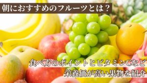 朝におすすめのフルーツとは？食べ方のポイントとビタミンCなど栄養価が高い果物を紹介