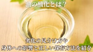 油の酸化とは？劣化の見分け方や身体への影響と正しい保存方法を紹介