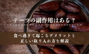 保護中: デーツの副作用はある？食べ過ぎで起こるデメリットと正しい取り入れ方を解説