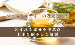 ジャスミンティーの効果とは？含まれる成分や注意点・上手な飲み方を解説