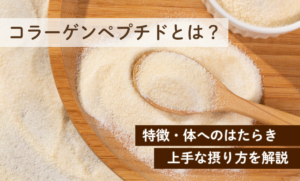 コラーゲンペプチドとは？特徴・体へのはたらき・上手な摂り方を解説