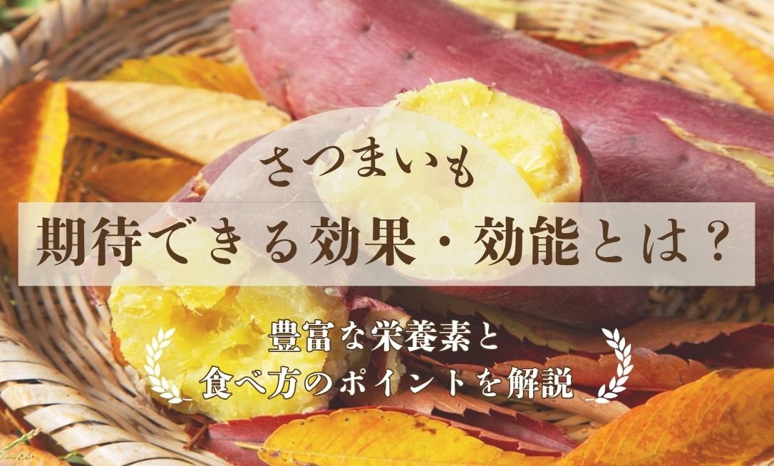 さつまいもにはどんな効果がある？豊富な栄養素と食べ方のポイントを解説