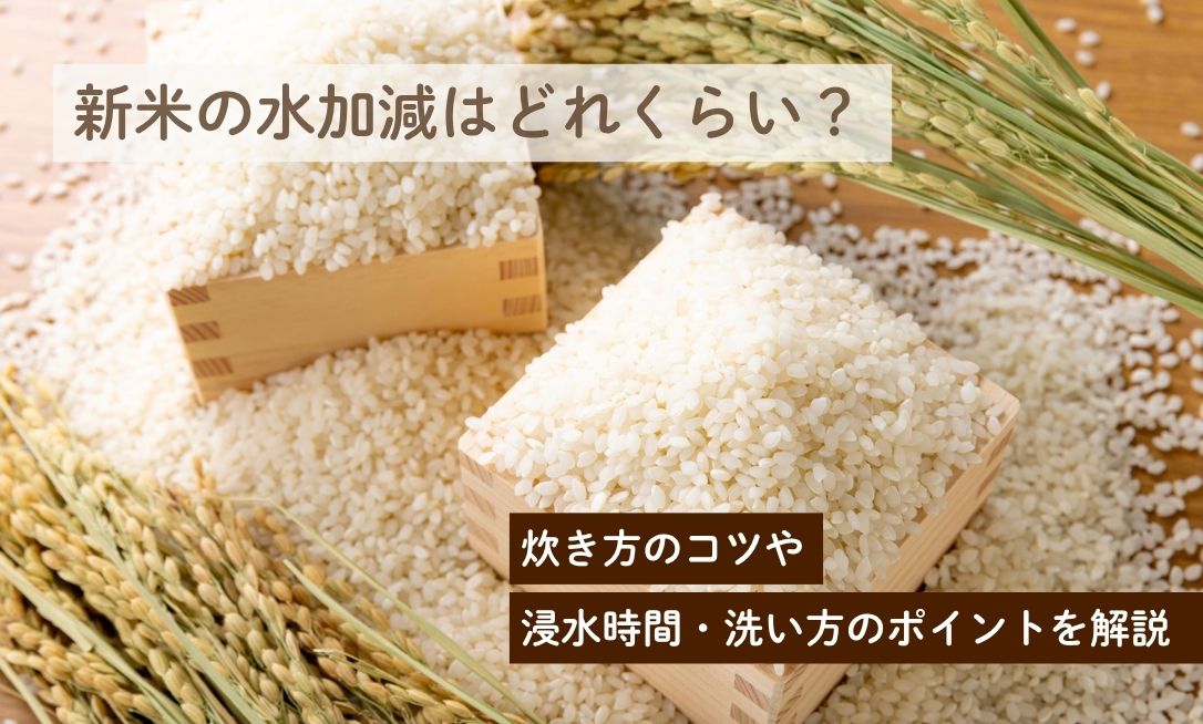 新米の水加減はどれくらい？炊き方のコツや浸水時間・洗い方のポイントを解説